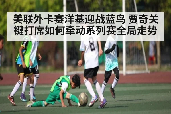 美联外卡赛洋基迎战蓝鸟 贾奇关键打席如何牵动系列赛全局走势